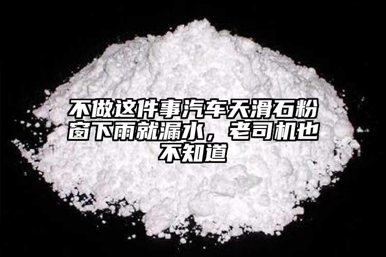 不做這件事汽車天滑石粉窗下雨就漏水，老司機(jī)也不知道
