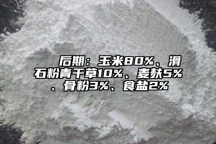  ② 后期：玉米80%、滑石粉青干草10%、麥麩5%、骨粉3%、食鹽2%
