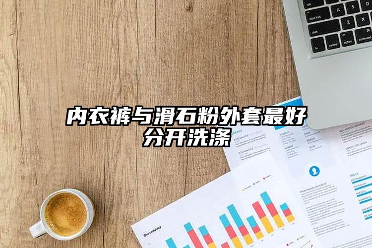 內(nèi)衣褲與滑石粉外套最好分開(kāi)洗滌