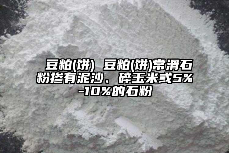  豆粕(餅) 豆粕(餅)?；蹞接心嗌?、碎玉米或5%-10%的石粉