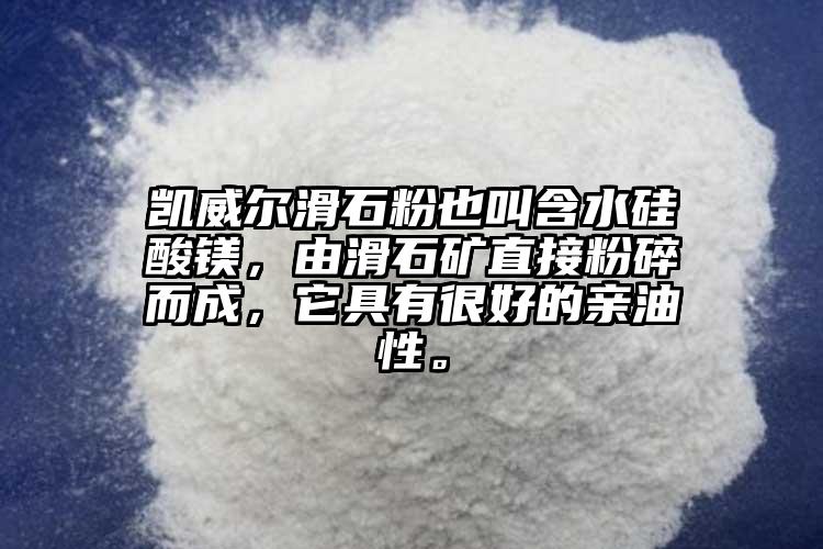 凱威爾滑石粉也叫含水硅酸鎂，由滑石礦直接粉碎而成，它具有很好的親油性。