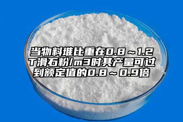 當(dāng)物料堆比重在0.8～1.2T滑石粉/m3時其產(chǎn)量可過到額定值的0.8～0.9倍