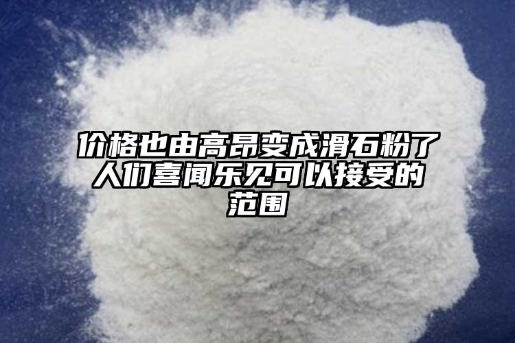 價(jià)格也由高昂變成滑石粉了人們喜聞樂(lè)見(jiàn)可以接受的范圍