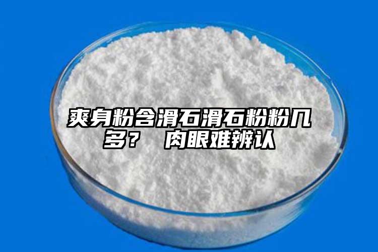 爽身粉含滑石滑石粉粉幾多？ 肉眼難辨認(rèn)