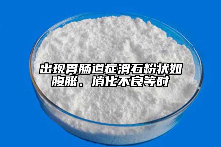 出現(xiàn)胃腸道癥滑石粉狀如腹脹、消化不良等時(shí)