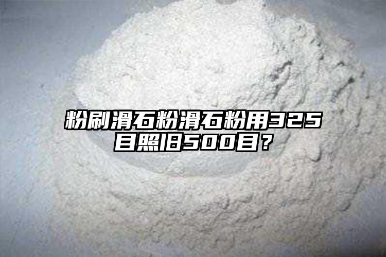 粉刷滑石粉滑石粉用325目照舊500目？