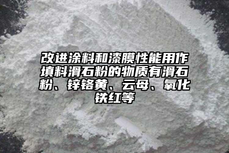 改進涂料和漆膜性能用作填料滑石粉的物質(zhì)有滑石粉、鋅鉻黃、云母、氧化鐵紅等