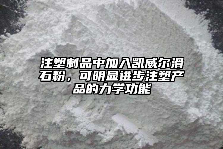 注塑制品中加入凱威爾滑石粉，可明顯進(jìn)步注塑產(chǎn)品的力學(xué)功能